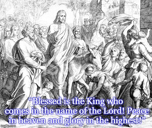 Advent 1 | “Blessed is the King who comes in the name of the Lord! Peace in heaven and glory in the highest!” | image tagged in adventure time | made w/ Imgflip meme maker