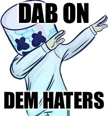 Marshmello Dab | DAB ON; DEM HATERS | image tagged in marshmello,dab,memes | made w/ Imgflip meme maker