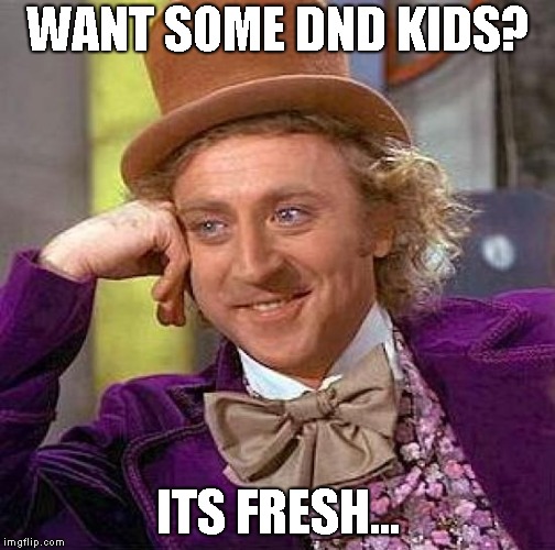 Creepy Condescending Wonka | WANT SOME DND KIDS? ITS FRESH... | image tagged in memes,creepy condescending wonka | made w/ Imgflip meme maker