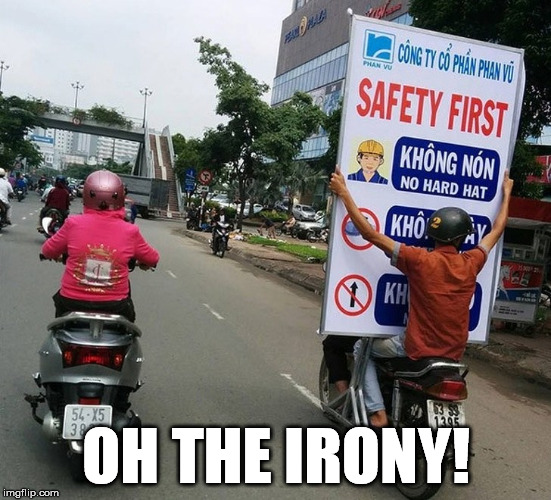 I saw your sign and it hit me! | OH THE IRONY! | image tagged in safety first irony sign | made w/ Imgflip meme maker