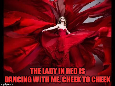 THE LADY IN RED IS DANCING WITH ME, CHEEK TO CHEEK | made w/ Imgflip meme maker