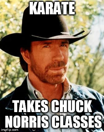 Chuck Norris Meme |  KARATE; TAKES CHUCK NORRIS CLASSES | image tagged in memes,chuck norris,karate | made w/ Imgflip meme maker