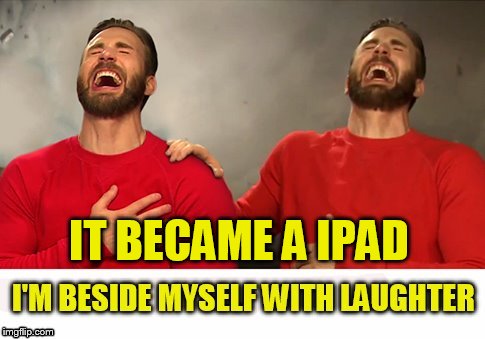 IT BECAME A IPAD | made w/ Imgflip meme maker