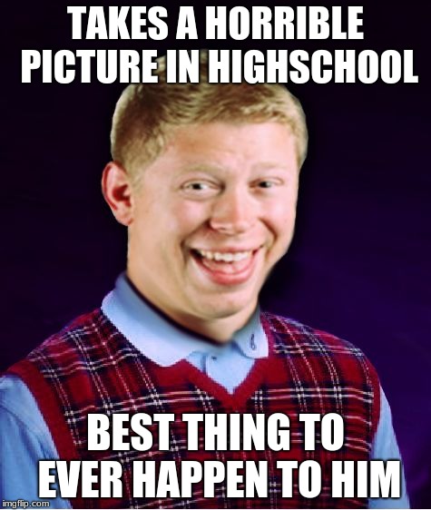 still a virgin... | TAKES A HORRIBLE PICTURE IN HIGHSCHOOL; BEST THING TO EVER HAPPEN TO HIM | image tagged in bad luck brian aged,jying,memestrocity,wookie riding a squirrel killing nazis your argument is invalid | made w/ Imgflip meme maker