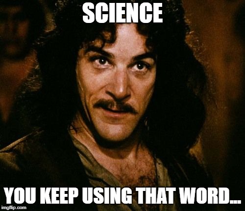 You keep using that word | SCIENCE; YOU KEEP USING THAT WORD... | image tagged in you keep using that word | made w/ Imgflip meme maker