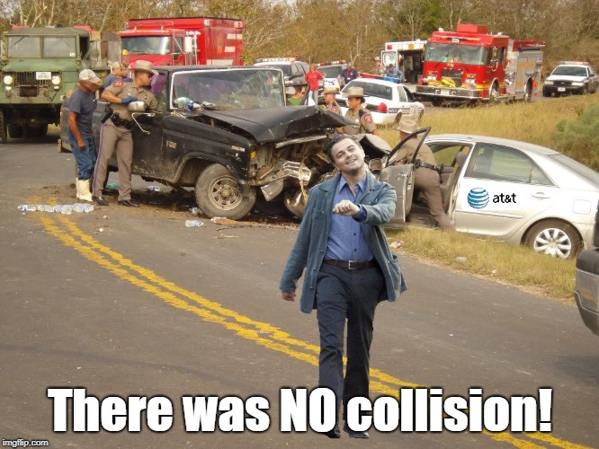 And Forty Percent Of You Will Believe That | There was NO collision! | image tagged in leo car wreck att,memes,political  puns | made w/ Imgflip meme maker