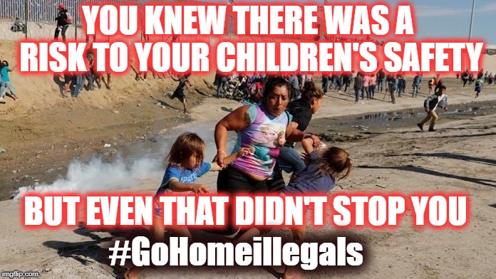Caravan Crazies | YOU KNEW THERE WAS A RISK TO YOUR CHILDREN'S SAFETY; BUT EVEN THAT DIDN'T STOP YOU; #GoHomeillegals | image tagged in caravan,illegal immigration,go home | made w/ Imgflip meme maker