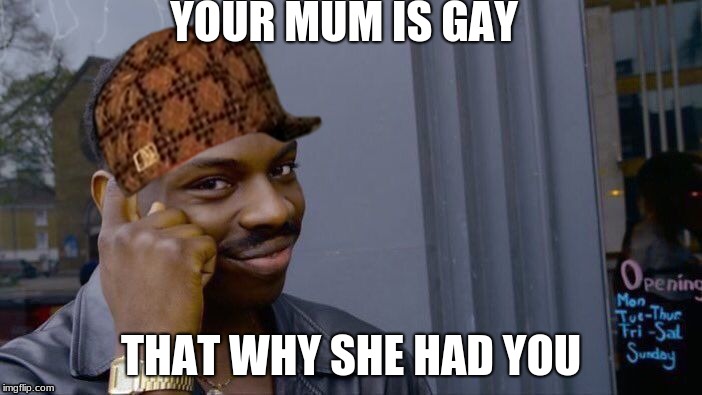 Roll Safe Think About It Meme | YOUR MUM IS GAY; THAT WHY SHE HAD YOU | image tagged in memes,roll safe think about it,scumbag | made w/ Imgflip meme maker