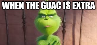 When the guac is extra | WHEN THE GUAC IS EXTRA | image tagged in memes,christmas,green | made w/ Imgflip meme maker