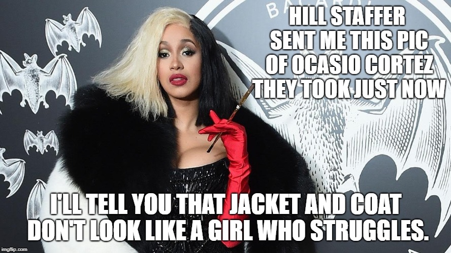 HILL STAFFER SENT ME THIS PIC OF OCASIO CORTEZ THEY TOOK JUST NOW; I'LL TELL YOU THAT JACKET AND COAT DON'T LOOK LIKE A GIRL WHO STRUGGLES. | image tagged in ocasio cortez | made w/ Imgflip meme maker