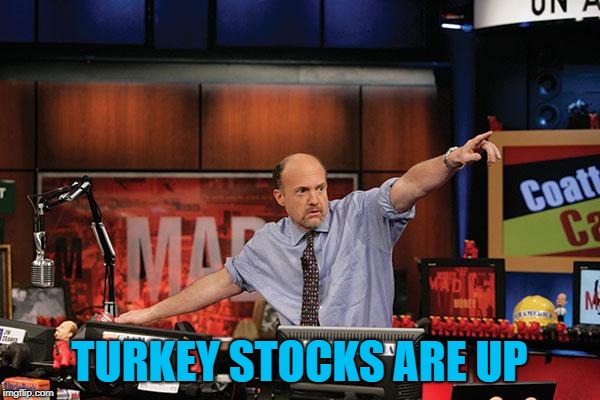 Mad Money Jim Cramer Meme | TURKEY STOCKS ARE UP | image tagged in memes,mad money jim cramer | made w/ Imgflip meme maker