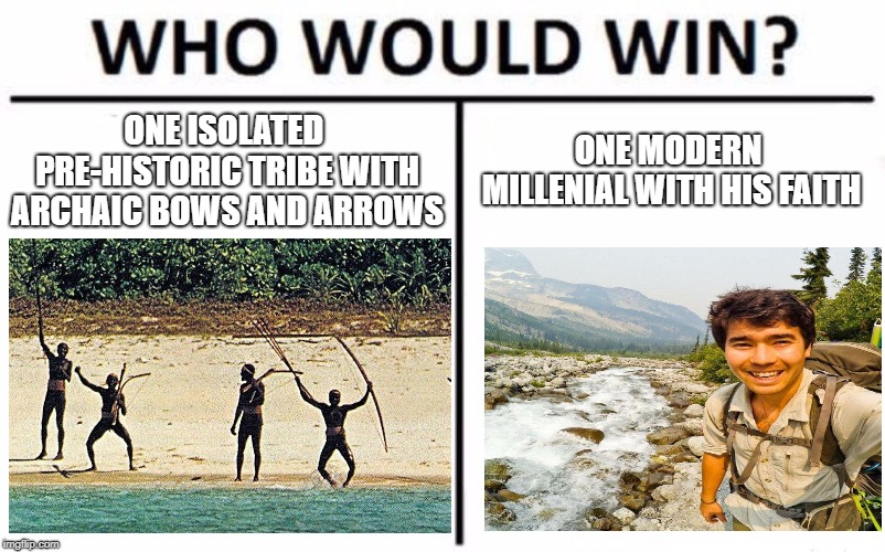Who Would Win? Meme | ONE ISOLATED PRE-HISTORIC TRIBE WITH ARCHAIC BOWS AND ARROWS; ONE MODERN MILLENIAL WITH HIS FAITH | image tagged in memes,who would win | made w/ Imgflip meme maker