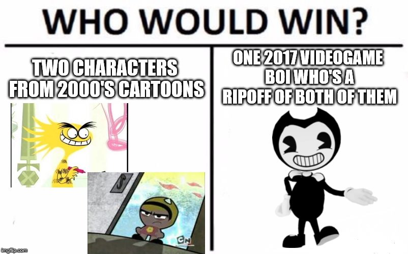 This "Bendy" character from BATIM is a ripoff, and here's the proof | ONE 2017 VIDEOGAME BOI WHO'S A RIPOFF OF BOTH OF THEM; TWO CHARACTERS FROM 2000'S CARTOONS | image tagged in memes,who would win,funny,cartoon network,bendy and the ink machine,bendy | made w/ Imgflip meme maker