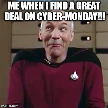 Picard Funny Face 2 | ME WHEN I FIND A GREAT DEAL ON CYBER-MONDAY!!! | image tagged in picard funny face 2 | made w/ Imgflip meme maker