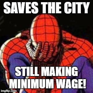 Sad Spiderman Meme |  SAVES THE CITY; STILL MAKING MINIMUM WAGE! | image tagged in memes,sad spiderman,spiderman | made w/ Imgflip meme maker