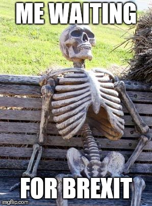 Waiting Skeleton | ME WAITING; FOR BREXIT | image tagged in memes,waiting skeleton | made w/ Imgflip meme maker