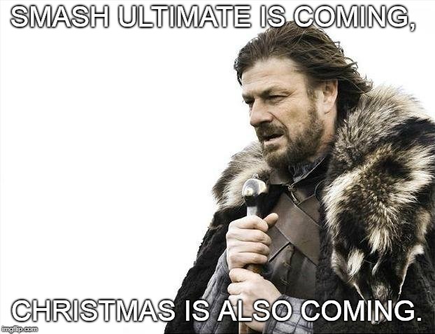 Brace Yourselves X is Coming | SMASH ULTIMATE IS COMING, CHRISTMAS IS ALSO COMING. | image tagged in memes,brace yourselves x is coming | made w/ Imgflip meme maker