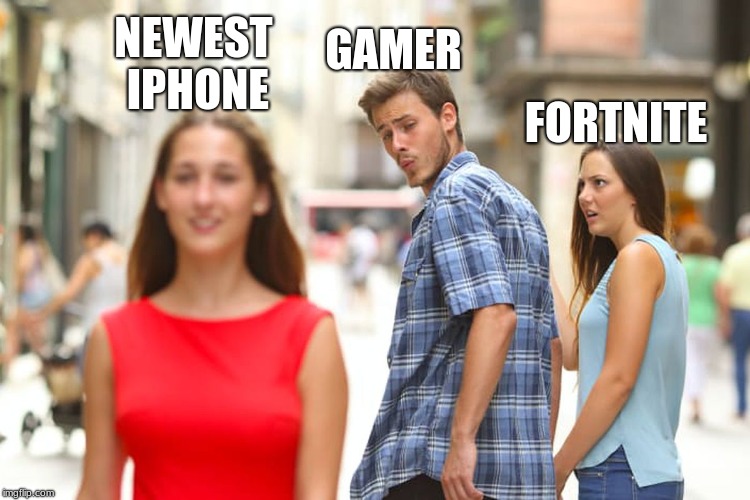 Distracted Boyfriend | NEWEST IPHONE; GAMER; FORTNITE | image tagged in memes,distracted boyfriend | made w/ Imgflip meme maker