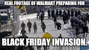 Not fake news! | REAL FOOTAGE OF WALMART PREPARING FOR; BLACK FRIDAY INVASION. | image tagged in illegal immigration,caravan,politics | made w/ Imgflip meme maker