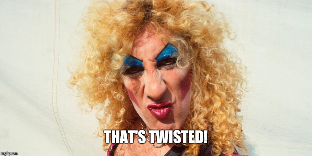 Dee Snider, Twisted Sister | THAT'S TWISTED! | image tagged in dee snider twisted sister | made w/ Imgflip meme maker