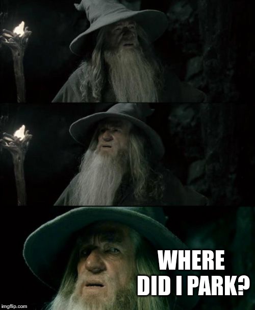 Confused Gandalf | WHERE DID I PARK? | image tagged in memes,confused gandalf | made w/ Imgflip meme maker