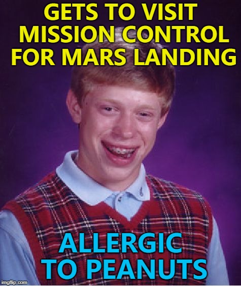 After 6 failures to land a probe on the moon someone ate peanuts and number 7 was a success.  |  GETS TO VISIT MISSION CONTROL FOR MARS LANDING; ALLERGIC TO PEANUTS | image tagged in memes,bad luck brian,nasa,peanuts,superstition,mars | made w/ Imgflip meme maker