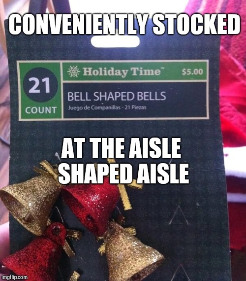 CONVENIENTLY STOCKED; AT THE AISLE SHAPED AISLE | image tagged in xmas item,holidays,funny | made w/ Imgflip meme maker