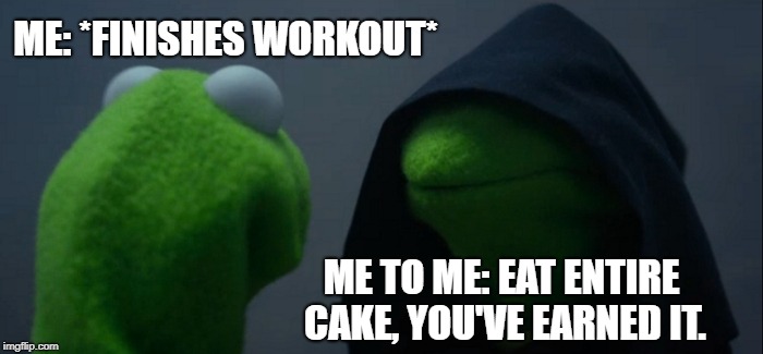 Evil Kermit | ME: *FINISHES WORKOUT*; ME TO ME: EAT ENTIRE CAKE, YOU'VE EARNED IT. | image tagged in memes,evil kermit | made w/ Imgflip meme maker