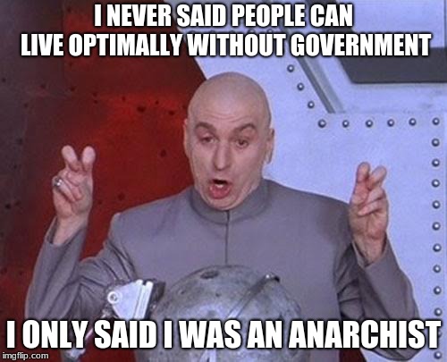 Definition Crisis  | I NEVER SAID PEOPLE CAN LIVE OPTIMALLY WITHOUT GOVERNMENT; I ONLY SAID I WAS AN ANARCHIST | image tagged in memes,dr evil laser | made w/ Imgflip meme maker