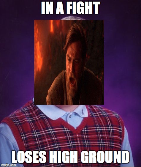 Bad Luck Brian | IN A FIGHT; LOSES HIGH GROUND | image tagged in memes,bad luck brian | made w/ Imgflip meme maker