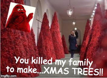 You killed my family to make...XMAS TREES!! | image tagged in melania,grimace,xmas,funny | made w/ Imgflip meme maker