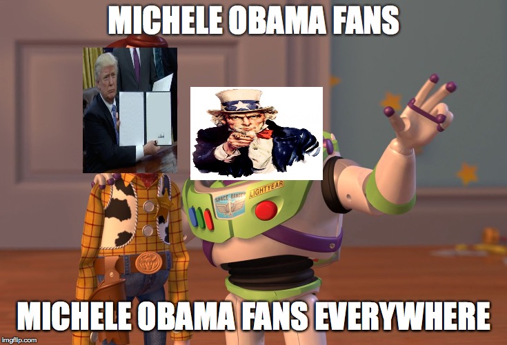 X, X Everywhere | MICHELE OBAMA FANS; MICHELE OBAMA FANS EVERYWHERE | image tagged in memes,x x everywhere | made w/ Imgflip meme maker