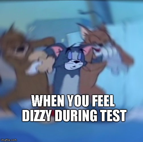 Tom and jerry dying | WHEN YOU FEEL DIZZY DURING TEST | image tagged in tom and jerry dying | made w/ Imgflip meme maker