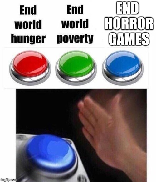 multiple button | END HORROR GAMES | image tagged in multiple button | made w/ Imgflip meme maker