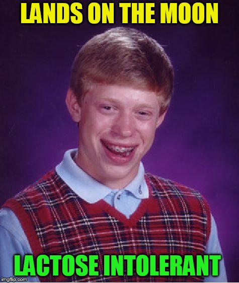 Bad Luck Brian Meme | LANDS ON THE MOON LACTOSE INTOLERANT | image tagged in memes,bad luck brian | made w/ Imgflip meme maker