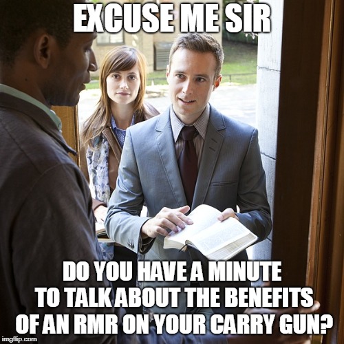 EXCUSE ME SIR; DO YOU HAVE A MINUTE TO TALK ABOUT THE BENEFITS OF AN RMR ON YOUR CARRY GUN? | made w/ Imgflip meme maker