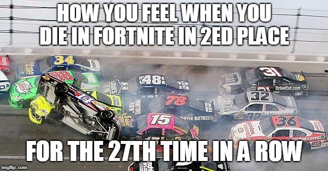 car crash | HOW YOU FEEL WHEN YOU DIE IN FORTNITE IN 2ED PLACE; FOR THE 27TH TIME IN A ROW | image tagged in car crash | made w/ Imgflip meme maker
