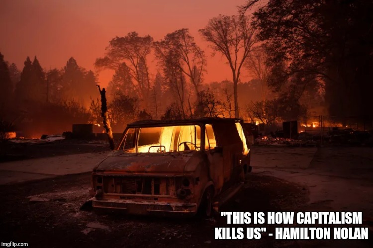 Hamilton Nolan - Capitalism | "THIS IS HOW CAPITALISM KILLS US" - HAMILTON NOLAN | image tagged in hamilton nolan,capitalism,the camp fire | made w/ Imgflip meme maker