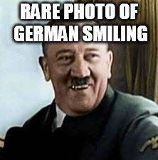 laughing hitler | RARE PHOTO OF GERMAN SMILING | image tagged in laughing hitler | made w/ Imgflip meme maker