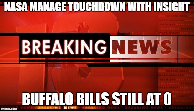 breaking news | NASA MANAGE TOUCHDOWN WITH INSIGHT; BUFFALO BILLS STILL AT 0 | image tagged in breaking news | made w/ Imgflip meme maker