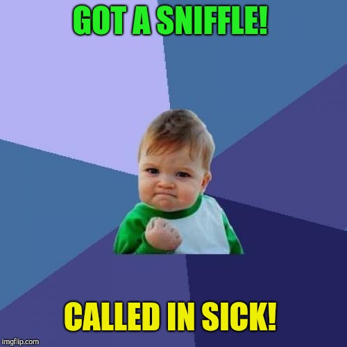 Cough cough!  | GOT A SNIFFLE! CALLED IN SICK! | image tagged in memes,success kid,called in sick | made w/ Imgflip meme maker