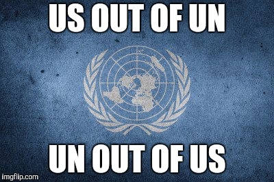United nations | US OUT OF UN; UN OUT OF US | image tagged in united nations | made w/ Imgflip meme maker