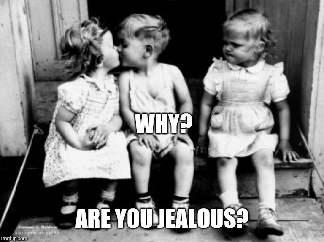 Jealousy | WHY? ARE YOU JEALOUS? | image tagged in jealousy | made w/ Imgflip meme maker