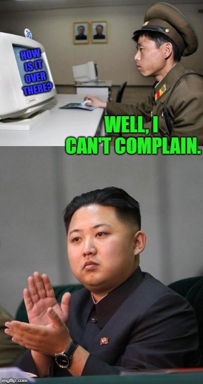 Off to prison, or sold to work camp if you do. | HOW IS IT OVER THERE? WELL, I CAN'T COMPLAIN. | image tagged in north korean hacker,kim jung un,subtle politics,memes,funny | made w/ Imgflip meme maker