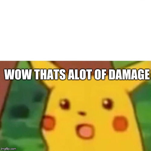 Surprised Pikachu | WOW THATS ALOT OF DAMAGE | image tagged in memes,surprised pikachu | made w/ Imgflip meme maker