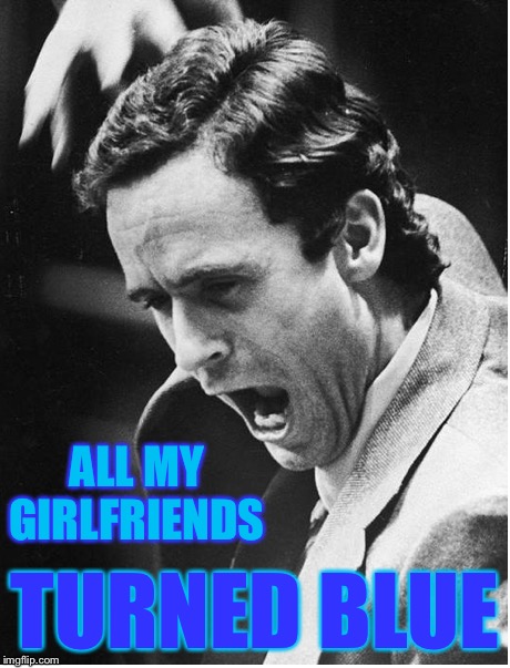 ALL MY GIRLFRIENDS TURNED BLUE | made w/ Imgflip meme maker