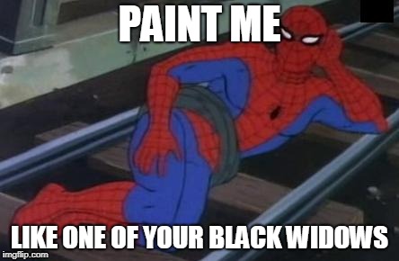 Sexy Railroad Spiderman Meme | PAINT ME; LIKE ONE OF YOUR BLACK WIDOWS | image tagged in memes,sexy railroad spiderman,spiderman | made w/ Imgflip meme maker