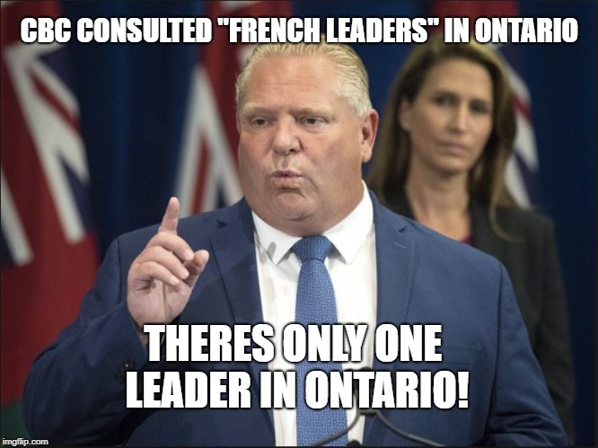 There can be only one. | CBC CONSULTED "FRENCH LEADERS" IN ONTARIO; THERES ONLY ONE LEADER IN ONTARIO! | image tagged in cbc,doug ford,ontario,french,liberal hypocrisy,stupid liberals | made w/ Imgflip meme maker