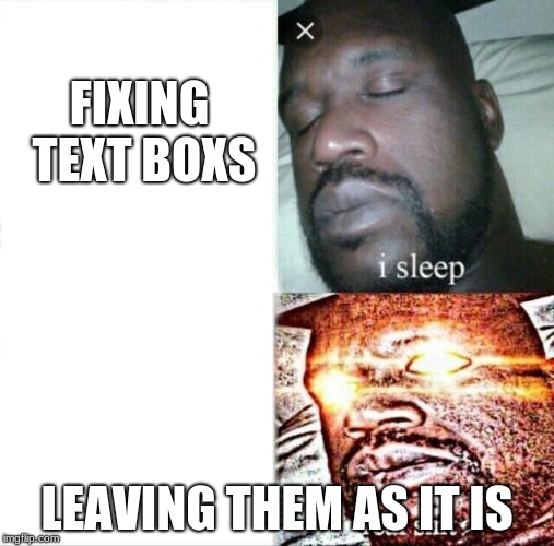 Sleeping Shaq Meme | FIXING TEXT BOXS; LEAVING THEM AS IT IS | image tagged in memes,sleeping shaq | made w/ Imgflip meme maker