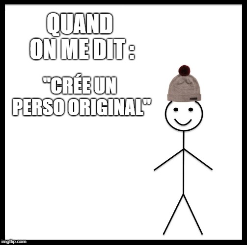 Be Like Bill Meme | QUAND ON ME DIT :; "CRÉE UN PERSO ORIGINAL" | image tagged in memes,be like bill | made w/ Imgflip meme maker